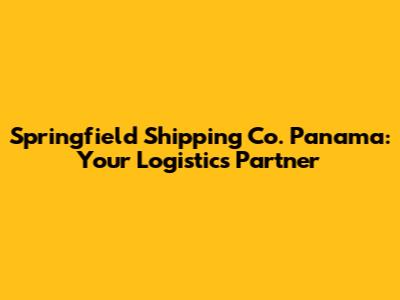 Springfield Shipping Co. Panama: Your Logistics Partner
