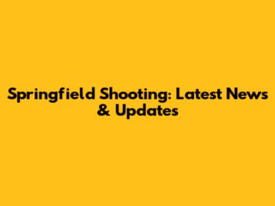 Springfield Shooting: Latest News & Updates