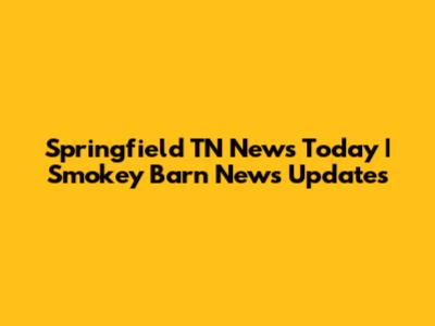 Springfield TN News Today | Smokey Barn News Updates