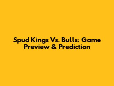 Spud Kings Vs. Bulls: Game Preview & Prediction