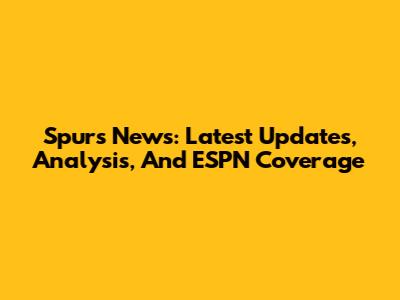 Spurs News: Latest Updates, Analysis, And ESPN Coverage