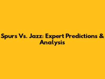 Spurs Vs. Jazz: Expert Predictions & Analysis