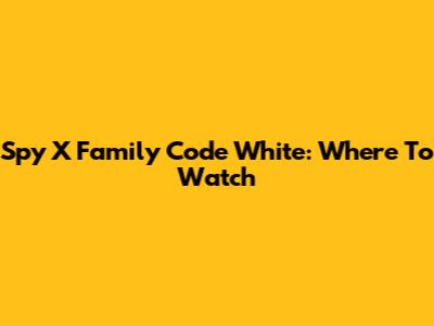 Spy X Family Code White: Where To Watch