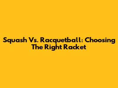 Squash Vs. Racquetball: Choosing The Right Racket