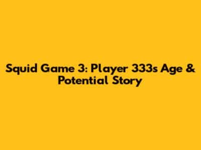 Squid Game 3: Player 333's Age & Potential Story
