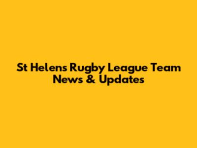 St Helens Rugby League Team News & Updates