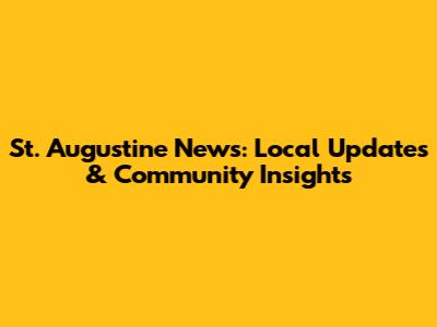 St. Augustine News: Local Updates & Community Insights