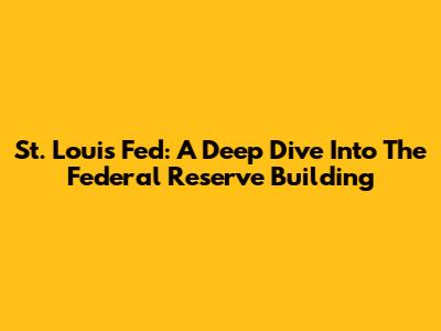 St. Louis Fed: A Deep Dive Into The Federal Reserve Building
