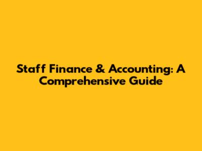 Staff Finance & Accounting: A Comprehensive Guide