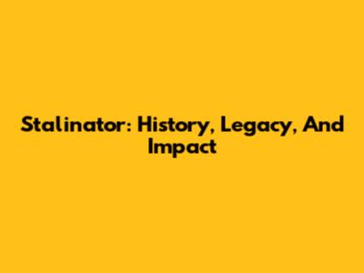 Stalinator: History, Legacy, And Impact