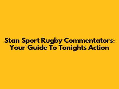 Stan Sport Rugby Commentators: Your Guide To Tonight's Action