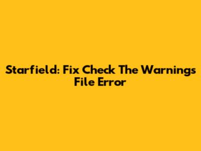 Starfield: Fix 'Check The Warnings File' Error