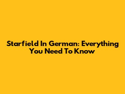 Starfield In German: Everything You Need To Know