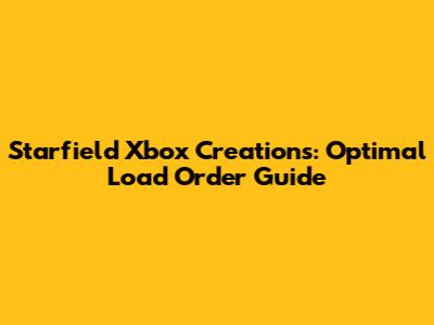 Starfield Xbox Creations: Optimal Load Order Guide