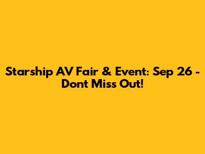Starship AV Fair & Event: Sep 26 - Don't Miss Out!