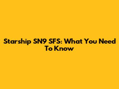 Starship SN9 SFS: What You Need To Know
