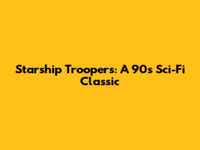 Starship Troopers: A 90s Sci-Fi Classic