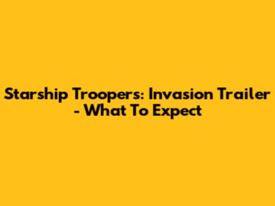 Starship Troopers: Invasion Trailer - What To Expect