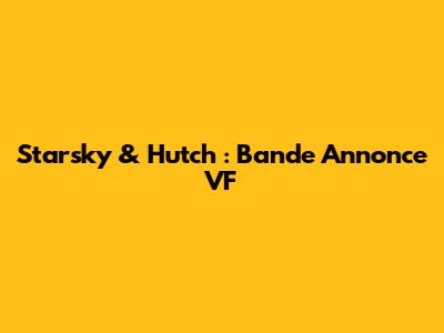 Starsky & Hutch : Bande Annonce VF