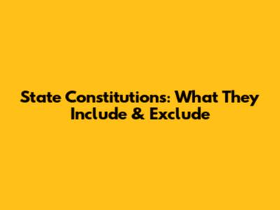 State Constitutions: What They Include & Exclude