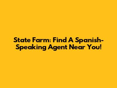 State Farm: Find A Spanish-Speaking Agent Near You!