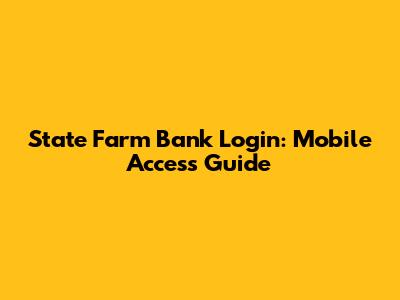State Farm Bank Login: Mobile Access Guide