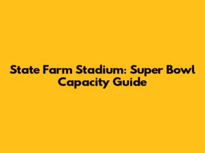State Farm Stadium: Super Bowl Capacity Guide
