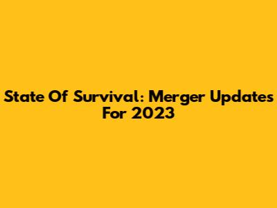 State Of Survival: Merger Updates For 2023