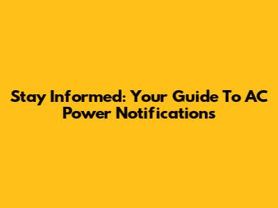 Stay Informed: Your Guide To AC Power Notifications