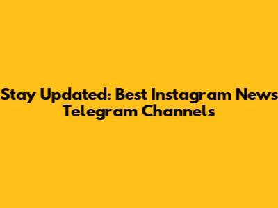 Stay Updated: Best Instagram News Telegram Channels