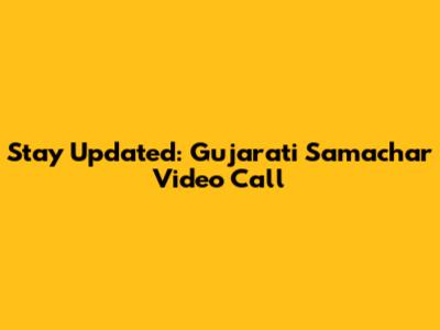 Stay Updated: Gujarati Samachar Video Call