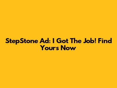StepStone Ad: I Got The Job! Find Yours Now