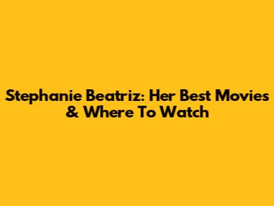 Stephanie Beatriz: Her Best Movies & Where To Watch