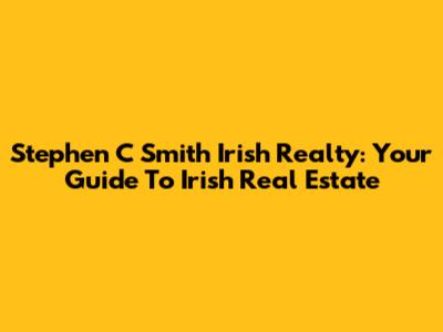 Stephen C Smith Irish Realty: Your Guide To Irish Real Estate