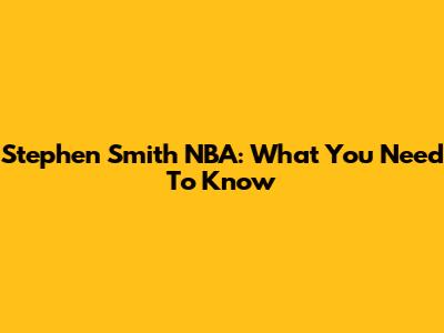 Stephen Smith NBA: What You Need To Know