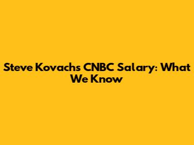 Steve Kovach's CNBC Salary: What We Know