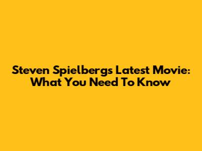 Steven Spielberg's Latest Movie: What You Need To Know