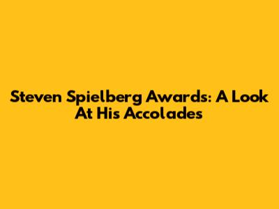 Steven Spielberg Awards: A Look At His Accolades