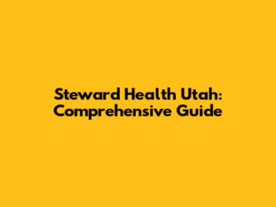 Steward Health Utah: Comprehensive Guide