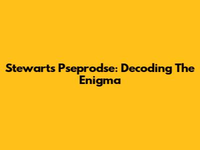 Stewart's Pseprodse: Decoding The Enigma