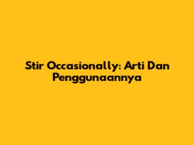 Stir Occasionally: Arti Dan Penggunaannya