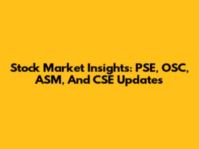 Stock Market Insights: PSE, OSC, ASM, And CSE Updates