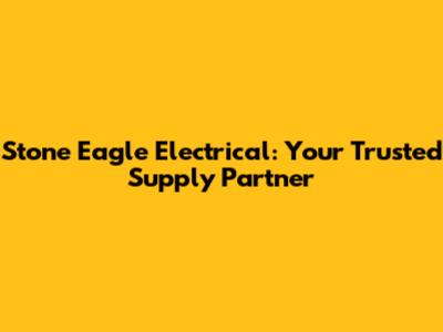 Stone Eagle Electrical: Your Trusted Supply Partner