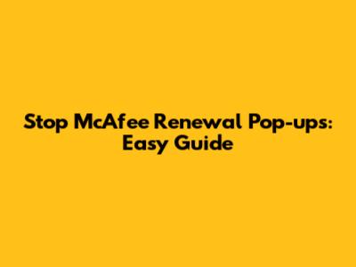 Stop McAfee Renewal Pop-ups: Easy Guide