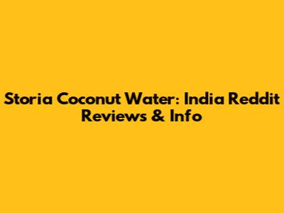 Storia Coconut Water: India Reddit Reviews & Info