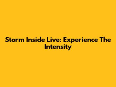 Storm Inside Live: Experience The Intensity