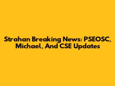Strahan Breaking News: PSEOSC, Michael, And CSE Updates