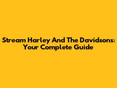 Stream Harley And The Davidsons: Your Complete Guide