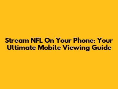 Stream NFL On Your Phone: Your Ultimate Mobile Viewing Guide