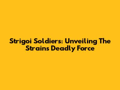 Strigoi Soldiers: Unveiling The Strain's Deadly Force